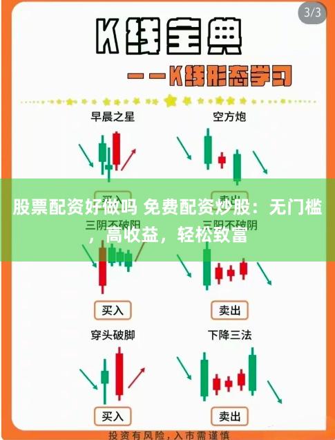 股票配资好做吗 免费配资炒股：无门槛，高收益，轻松致富